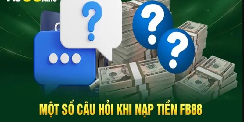 Giải đáp FAQs thường thấy khi thực hiện nạp tiền FB88