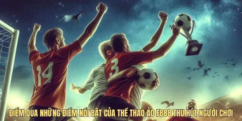 Điểm qua những ưu thế vượt trội của thể thao ảo FB88 thu hút người chơi