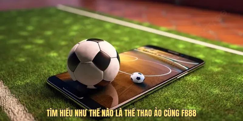 Tìm hiểu như thế nào là thể thao ảo cùng FB88