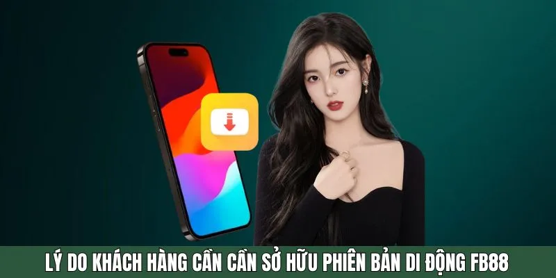 Lý do khách hàng cần cần sở hữu phiên bản di động FB88
